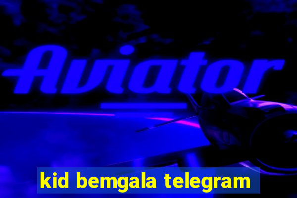 kid bemgala telegram